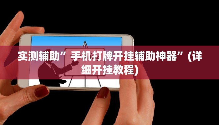 实测辅助”手机打牌开挂辅助神器”(详细开挂教程)