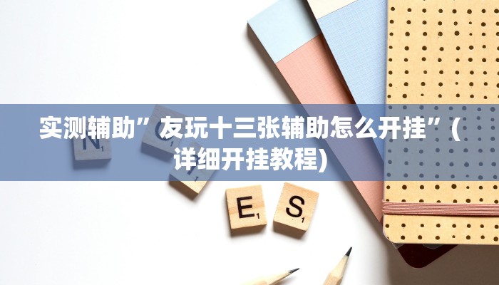 实测辅助”友玩十三张辅助怎么开挂”(详细开挂教程)