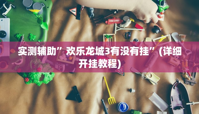 实测辅助”欢乐龙城3有没有挂”(详细开挂教程)