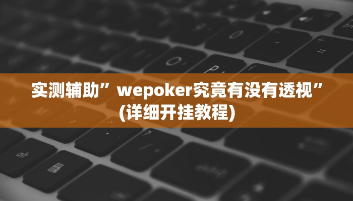 实测辅助”wepoker究竟有没有透视”(详细开挂教程)