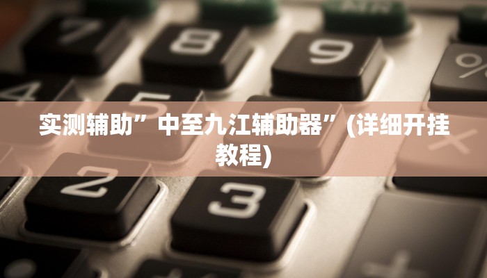 实测辅助”中至九江辅助器”(详细开挂教程)