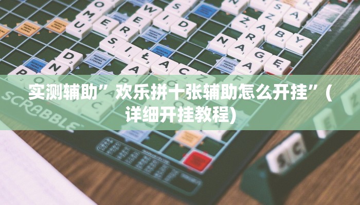 实测辅助”欢乐拼十张辅助怎么开挂”(详细开挂教程)