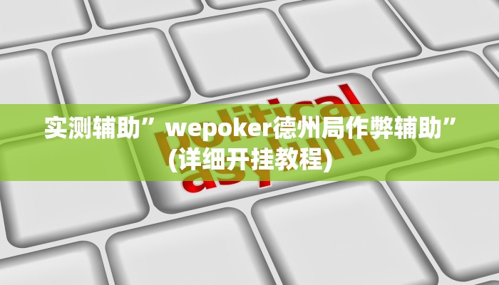 实测辅助”wepoker德州局作弊辅助”(详细开挂教程)
