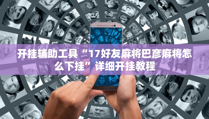 开挂辅助工具“17好友麻将巴彦麻将怎么下挂”详细开挂教程