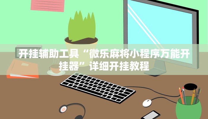 开挂辅助工具“微乐麻将小程序万能开挂器”详细开挂教程