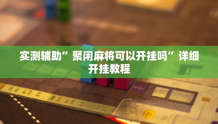 实测辅助”聚闲麻将可以开挂吗”详细开挂教程