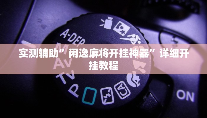实测辅助”闲逸麻将开挂神器”详细开挂教程