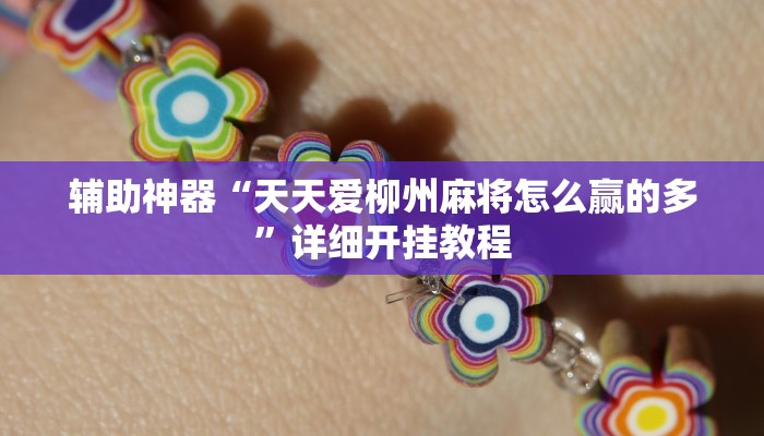 辅助神器“天天爱柳州麻将怎么赢的多”详细开挂教程