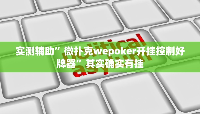 实测辅助”微扑克wepoker开挂控制好牌器”其实确实有挂