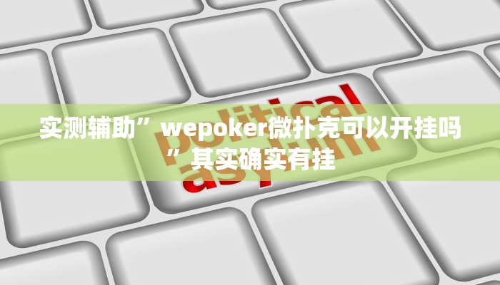 实测辅助”wepoker微扑克可以开挂吗”其实确实有挂