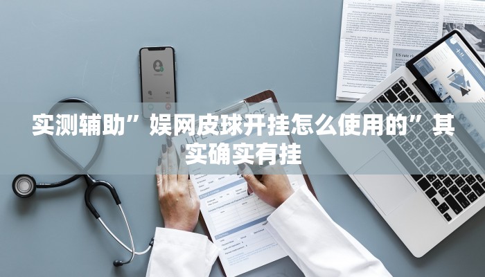 实测辅助”娱网皮球开挂怎么使用的”其实确实有挂