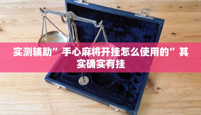 实测辅助”手心麻将开挂怎么使用的”其实确实有挂