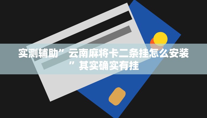 实测辅助”云南麻将卡二条挂怎么安装”其实确实有挂