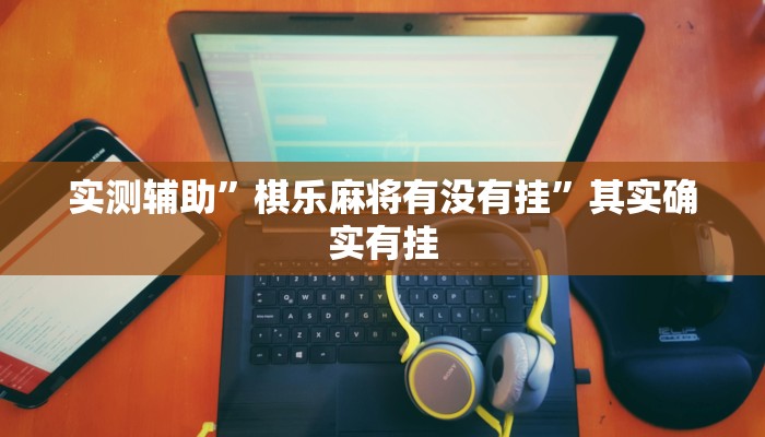 实测辅助”棋乐麻将有没有挂”其实确实有挂
