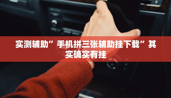 实测辅助”手机拼三张辅助挂下载”其实确实有挂