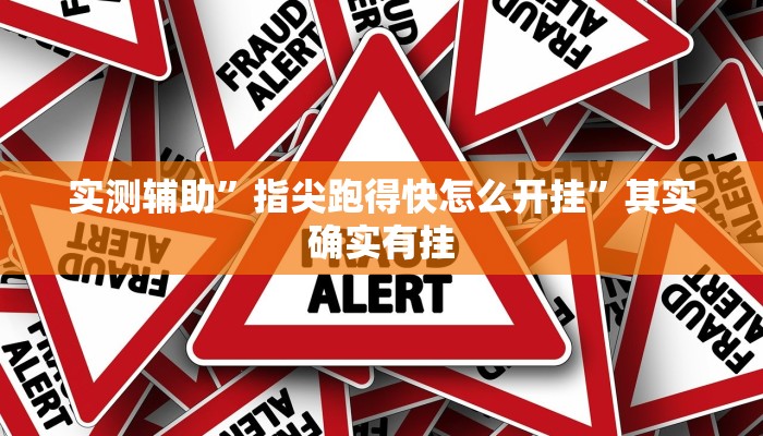 实测辅助”指尖跑得快怎么开挂”其实确实有挂