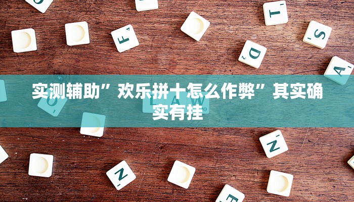 实测辅助”欢乐拼十怎么作弊”其实确实有挂