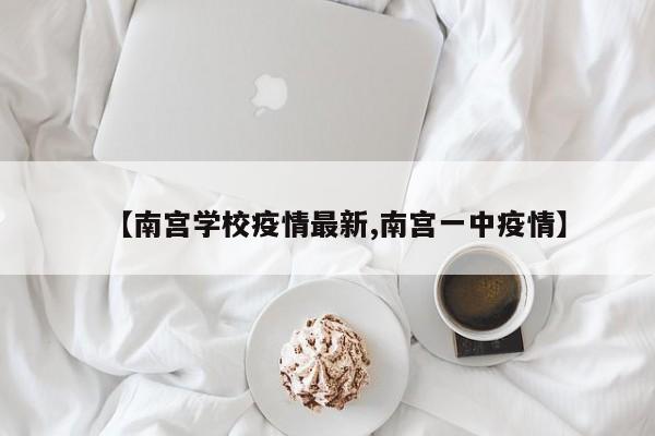 【南宫学校疫情最新,南宫一中疫情】