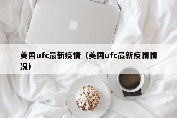 美国ufc最新疫情（美国ufc最新疫情情况）