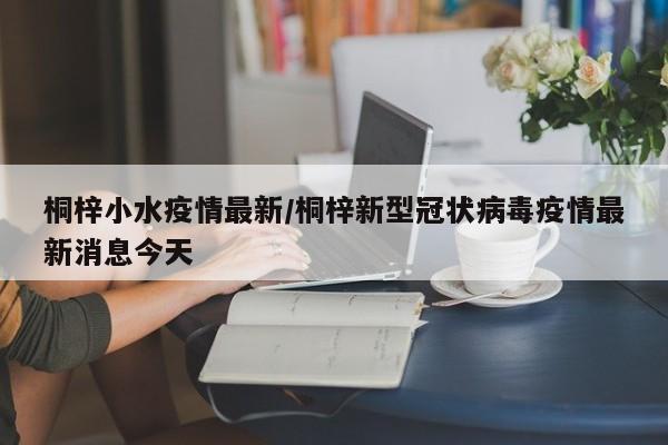 桐梓小水疫情最新/桐梓新型冠状病毒疫情最新消息今天