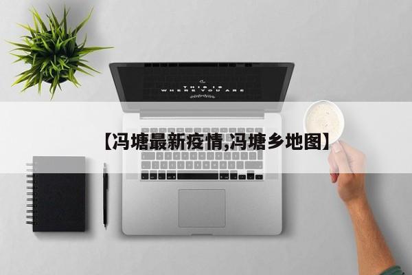【冯塘最新疫情,冯塘乡地图】