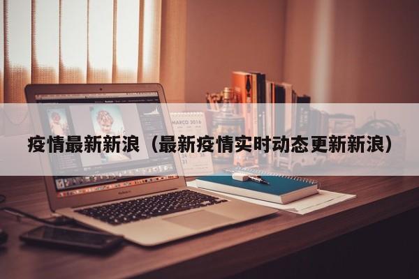 疫情最新新浪（最新疫情实时动态更新新浪）
