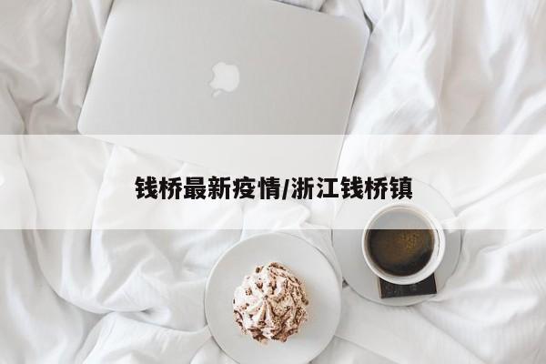 钱桥最新疫情/浙江钱桥镇