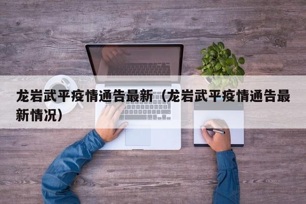 龙岩武平疫情通告最新（龙岩武平疫情通告最新情况）