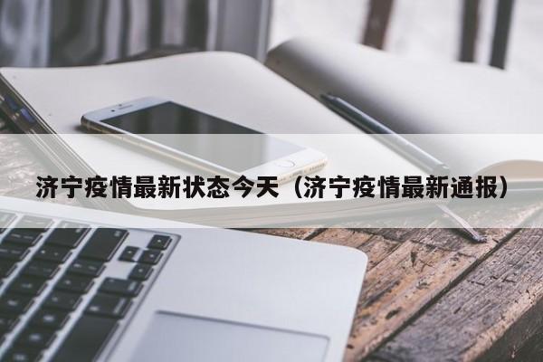 济宁疫情最新状态今天（济宁疫情最新通报）